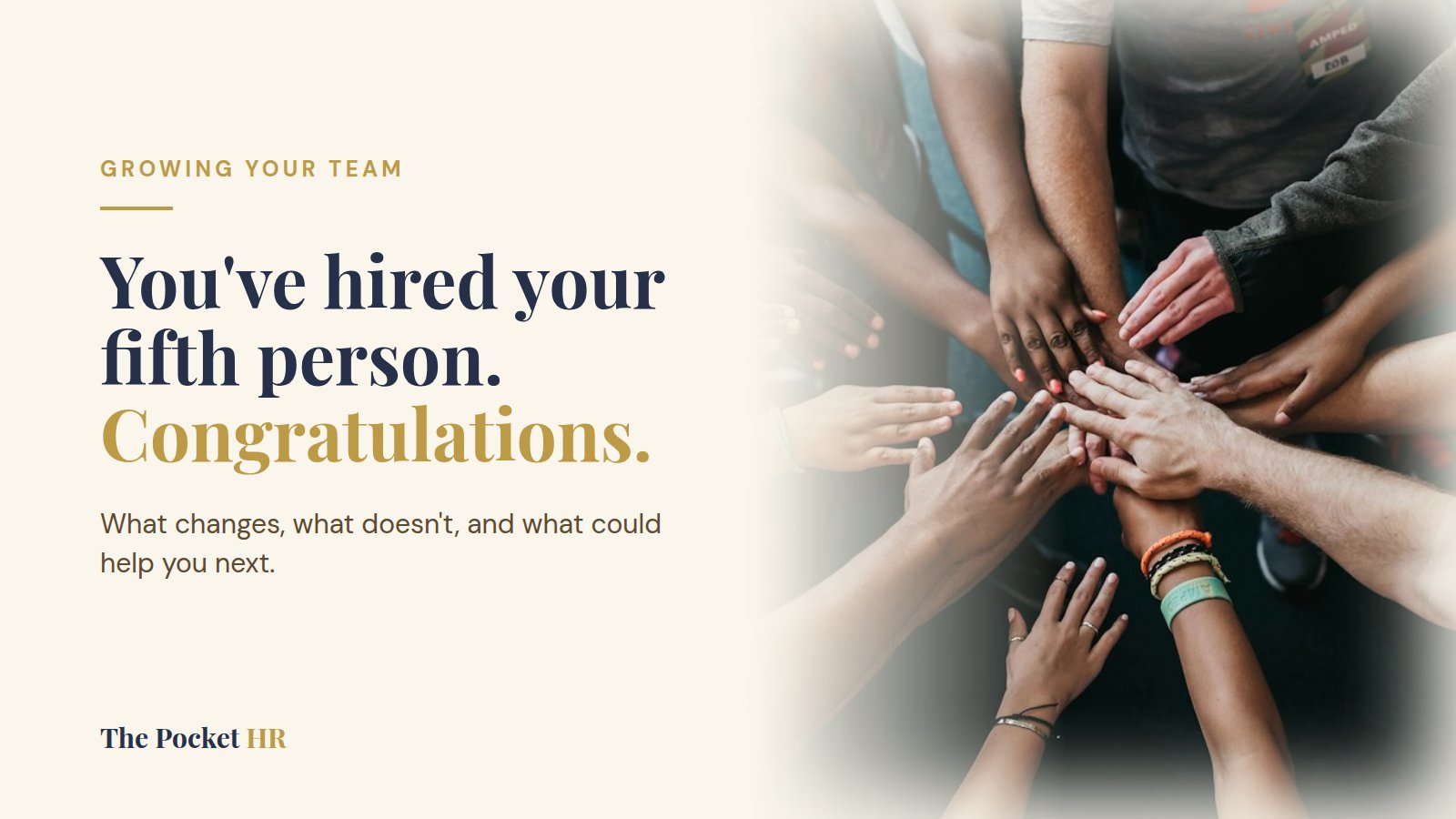 A diverse team stacking their hands together in the middle, next to the words: You've hired your fifth person. Congratulations.